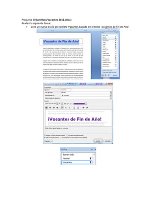 Pregunta 20 (archivos Vacantes 2012.docx)
Realice la siguiente tarea:
         Cree un nuevo estilo de nombre Vacantes basado en el texto ¡Vacantes de Fin de Año!
 