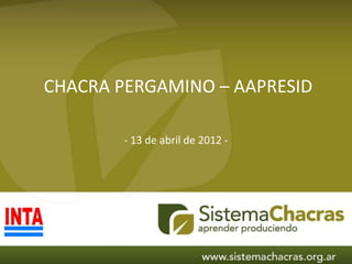 CHACRA PERGAMINO – AAPRESID

        - 13 de abril de 2012 -
 