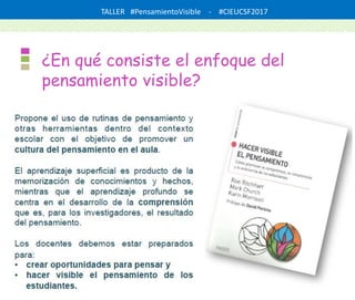 TALLER #PensamientoVisible - #CIEUCSF2017
¿En qué consiste el enfoque del
pensamiento visible?
 