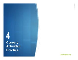 Casos y
Actividad
Práctica
            javiergs@acm.org
 