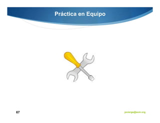 Práctica en Equipo




67                        javiergs@acm.org
 