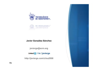 Javier González Sánchez


          javiergs@acm.org

                 / in / javiergs

     http://javiergs.com/ciisa2008

73
 