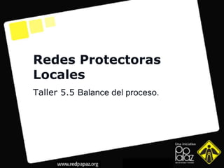 Redes Protectoras
Locales
Taller 5.5 Balance del proceso.
 