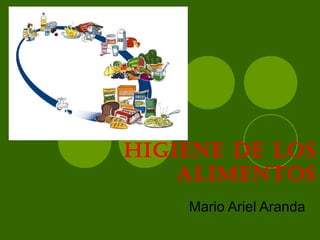 Higiene de los
Alimentos
Mario Ariel Aranda
 