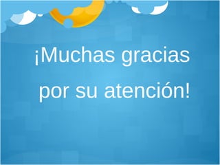 ¡Muchas gracias  por su atención! 
