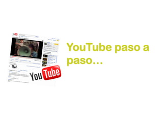 YouTube paso a
paso…
 