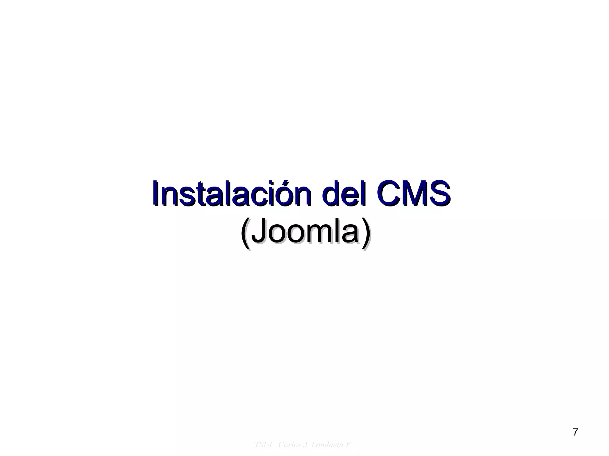 Instalación del CMS
      (Joomla)




                                     7
      TSUi. Carlos J. Landaeta E..
 