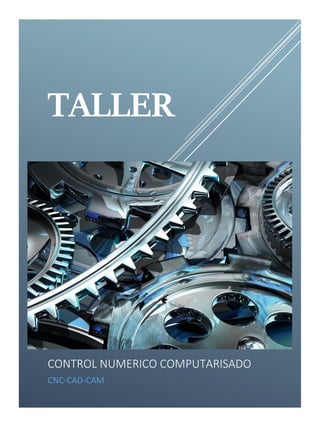 TALLER
CONTROL NUMERICO COMPUTARISADO
CNC-CAD-CAM
 