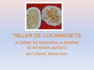 TALLER DE COCARROIETS A CÀRREC DE N’ANTONIA LA PADRINA DE NA MARIA,30/03/11 6è E.Infantil, Monti-sion. 