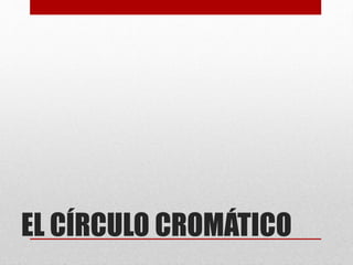 EL CÍRCULO CROMÁTICO
 