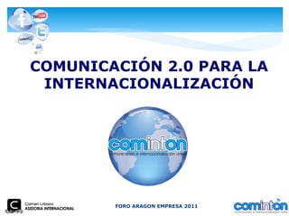 FORO ARAGON EMPRESA 2011 COMUNICACIÓN 2.0 PARA LA INTERNACIONALIZACIÓN 
