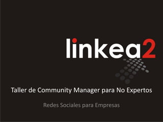 Taller de Community Manager para No Expertos

          Redes Sociales para Empresas
 