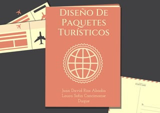 Diseño De
Paquetes
Turísticos
Juan David Rios Abadia
Laura Sofia Cancimanse
Duque
 
