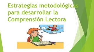Estrategias metodológicas
para desarrollar la
Comprensión Lectora
 