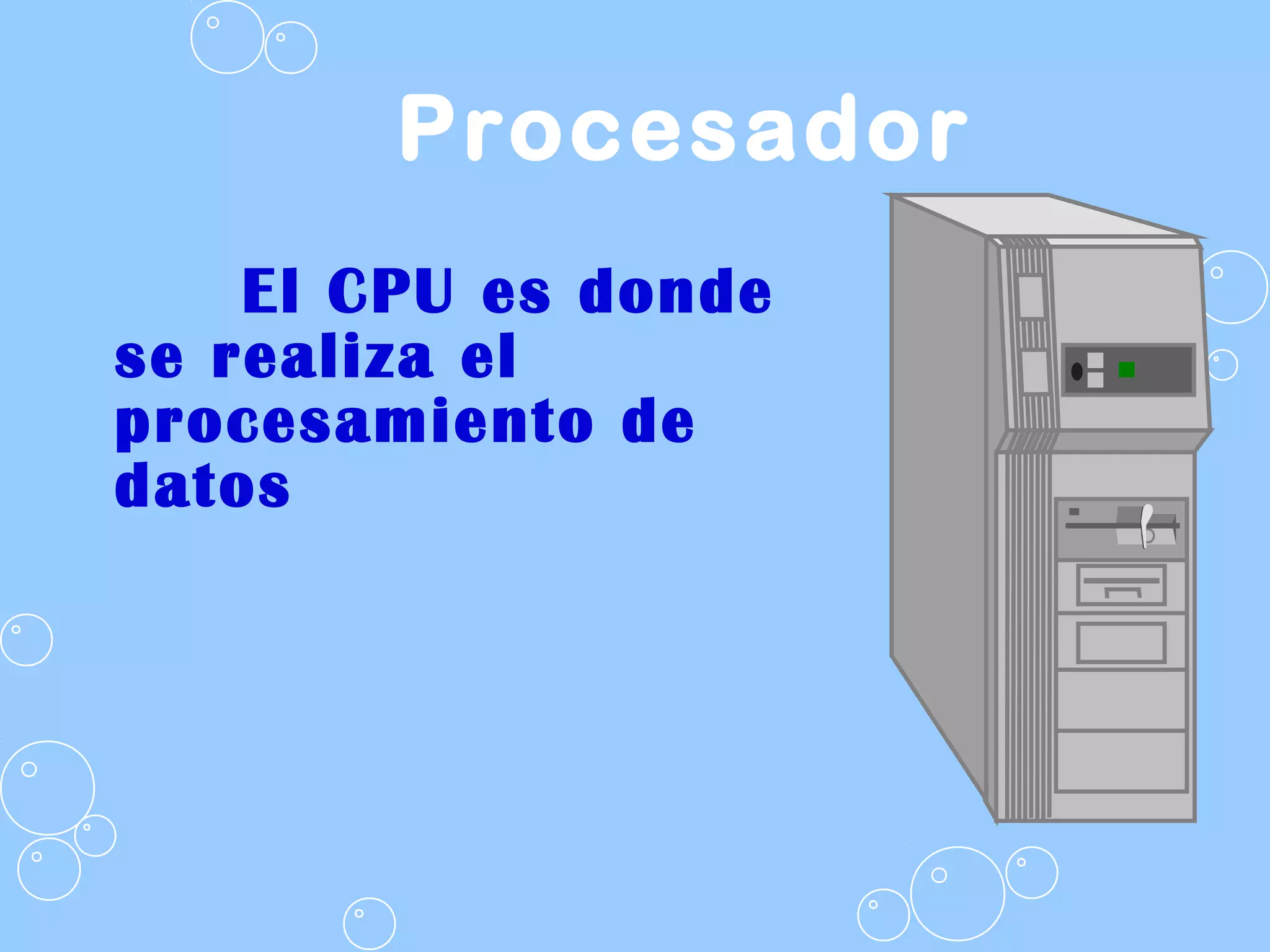 Procesador
El CPU es donde
se realiza el
procesamiento de
datos
 