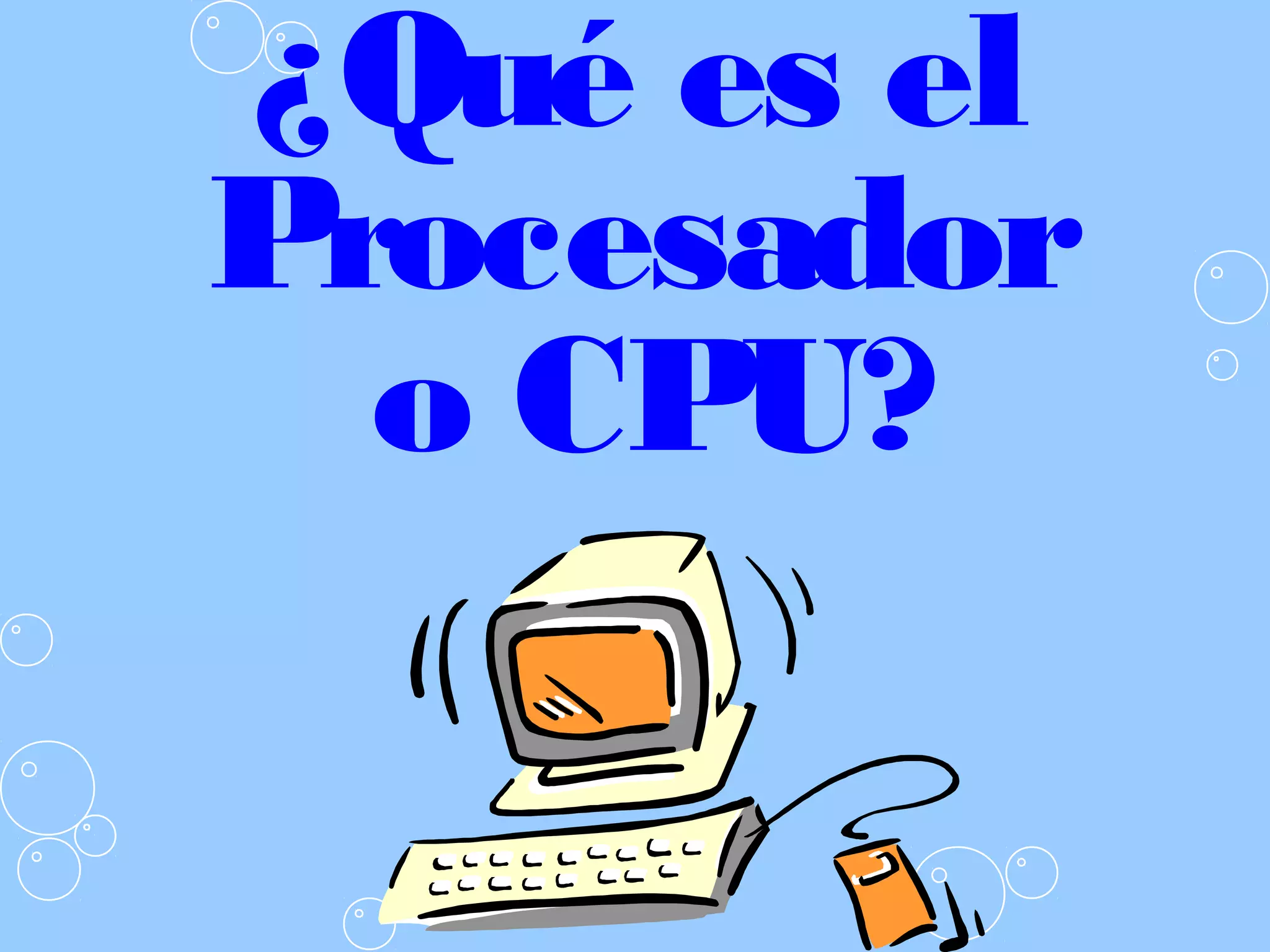 ¿Qué es el
Procesador
o CPU?
 
