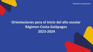 Orientaciones para el inicio del año escolar
Régimen Costa-Galápagos
2023-2024
 