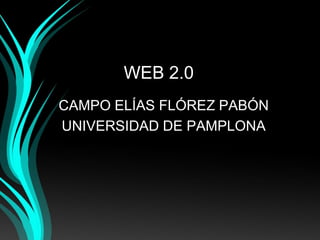 WEB 2.0
CAMPO ELÍAS FLÓREZ PABÓN
UNIVERSIDAD DE PAMPLONA
 