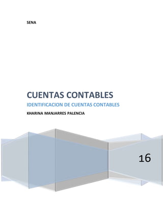 SENA
16
CUENTAS CONTABLES
IDENTIFICACION DE CUENTAS CONTABLES
KHARINA MANJARRES PALENCIA
 
