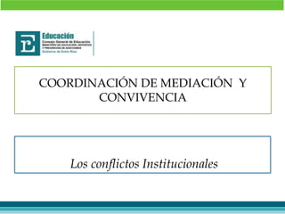 COORDINACIÓN DE MEDIACIÓN Y
CONVIVENCIA
Los conflictos Institucionales
 