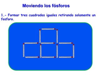 Moviendo los fósforos1.- Formar tres cuadrados iguales retirando solamente un      fosforo.