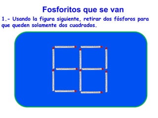 Fosforitos que se van1.- Usando la figura siguiente, retirar dos fósforos para que queden solamente dos cuadrados.
