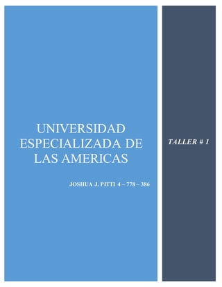UNIVERSIDAD
ESPECIALIZADA DE
LAS AMERICAS
JOSHUA J. PITTI 4 – 778 – 386
TALLER # 1
 