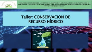 Taller: CONSERVACION DE
RECURSO HÍDRICO
 
