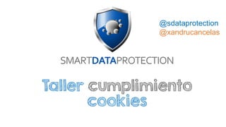 Taller cumplimiento
cookies
@sdataprotection
@xandrucancelas
 