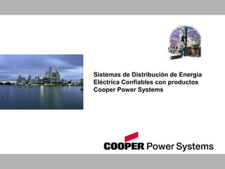 Sistemas de Distribución de Energía
Eléctrica Confiables con productos
Cooper Power Systems
 
