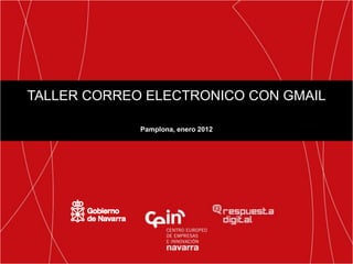 TALLER CORREO ELECTRONICO CON GMAIL

             Pamplona, enero 2012
 