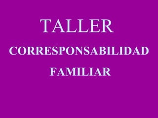 TALLER  CORRESPONSABILIDAD   FAMILIAR 
