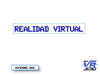 Realidad Virtual
Noviembre 2016
 
