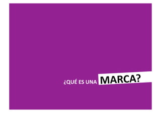 ¿QUÉ	
  ES	
  UNA	
     MARCA?	
  
 
