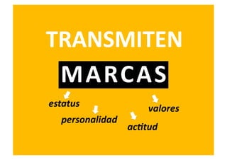 TRANSMITEN	
  
 MARCAS	
  
estatus	
                    valores	
  
    personalidad	
  
                       ac/tud	
  
 