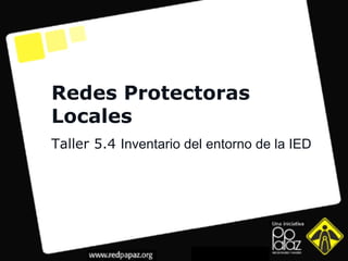 Redes Protectoras Locales Taller 5.4  Inventario del entorno de la IED 