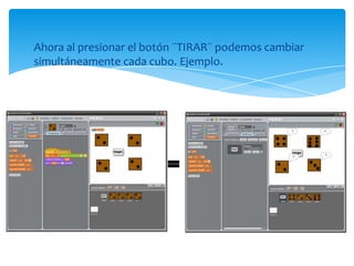 Ahora al presionar el botón ¨TIRAR¨ podemos cambiar
simultáneamente cada cubo. Ejemplo.
=
 