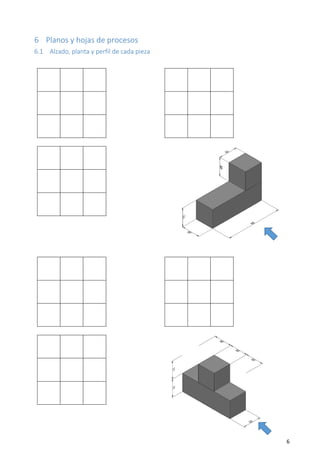 6 Planos y hojas de procesos
6.1 Alzado, planta y perfil de cada pieza
6
 