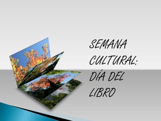 SEMANA
CULTURAL:
DÍA DEL
LIBRO
 
