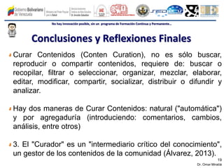19
Dr. Omar Miratía
No hay innovación posible, sin un programa de Formación Continua y Permanente…
Curar Contenidos (Conte...