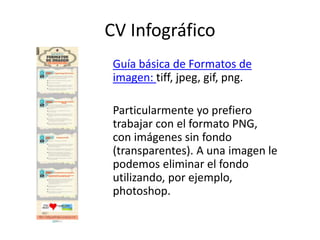CV Infográfico (aplicaciones) 
1. Canva (tutorial): 
• Es una aplicación online. 
• Es gratis (freemium). 
• Tienes que pe...
