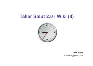 Taller Salut 2.0 i Wiki (II)




                                Tino Martí
                      tinomarti@gmail.com
 