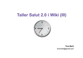 Taller Salut 2.0 i Wiki (III)




                                 Tino Martí
                       tinomarti@gmail.com
 