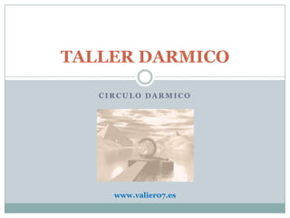 CIRCULO DARMICO TALLER DARMICO www.valier07.es 