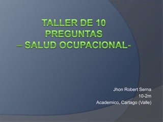 Jhon Robert Serna
10-2m
Academico, Cartago (Valle)
 