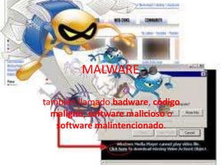 MALWARE
también llamado badware, código
maligno, software malicioso o
software malintencionado.
 