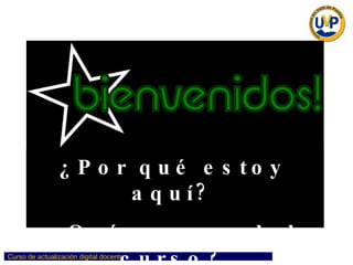 ¿Por qué estoy aquí? ¿Qué espero del curso? 