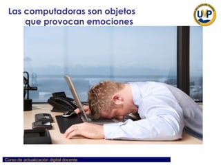 Las computadoras son objetos que provocan emociones Las computadoras son objetos  que provocan emociones 