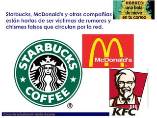 Starbucks, McDonald's y otras compañías están hartas de ser victimas de rumores y chismes falsos que circulan por la red. 