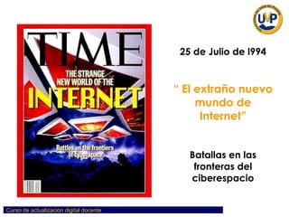 25 de Julio de l994 “  El extraño nuevo mundo de Internet” Batallas en las fronteras del ciberespacio 